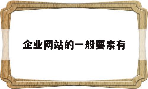企业网站的一般要素有(企业网站的基本类型包括),企业网站的一般要素有,信息,营销,虚拟主机,第1张 企业网站的一般要素有(企业网站的基本类型包括),企业网站的一般要素有(企业网站的基本类型包括),企业网站的一般要素有,信息,营销,虚拟主机,第1张
