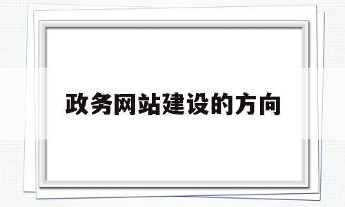 政务网站建设的方向(政务网站的特点有哪些),政务网站建设的方向(政务网站的特点有哪些),政务网站建设的方向,信息,采集,社区,第1张