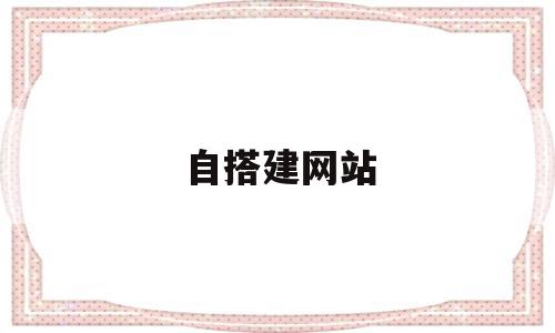 自搭建网站(简单搭建网站),自搭建网站(简单搭建网站),自搭建网站,信息,视频,账号,第1张
