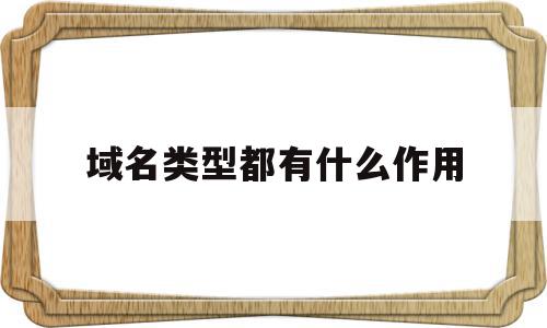 域名类型都有什么作用(域名类型都有什么作用呢),域名类型都有什么作用(域名类型都有什么作用呢),域名类型都有什么作用,信息,百度,营销,第1张