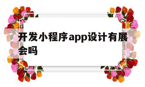 开发小程序app设计有展会吗(开发小程序app设计有展会吗安全吗),开发小程序app设计有展会吗,信息,百度,微信,第1张 开发小程序app设计有展会吗(开发小程序app设计有展会吗安全吗),开发小程序app设计有展会吗(开发小程序app设计有展会吗安全吗),开发小程序app设计有展会吗,信息,百度,微信,第1张