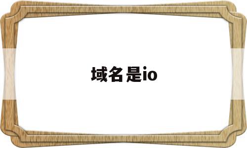域名是io(域名是IP吗),域名是io(域名是IP吗),域名是io,信息,科技,区块链,第1张