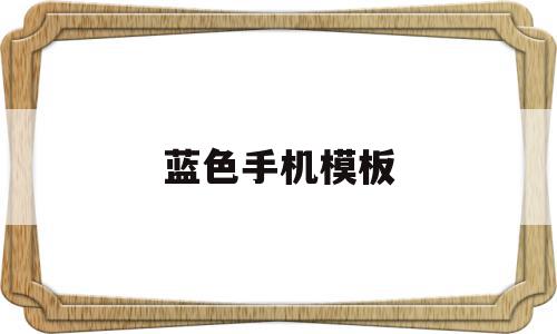 蓝色手机模板(蓝色手机模板图片),蓝色手机模板(蓝色手机模板图片),蓝色手机模板,信息,视频,百度,第1张