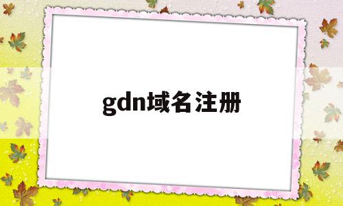 gdn域名注册(gdn域名注册局)