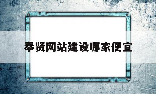 奉贤网站建设哪家便宜的简单介绍,奉贤网站建设哪家便宜的简单介绍,奉贤网站建设哪家便宜,百度,营销,模板,第1张