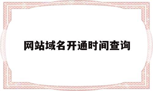 网站域名开通时间查询的简单介绍,网站域名开通时间查询的简单介绍,网站域名开通时间查询,信息,百度,账号,第1张