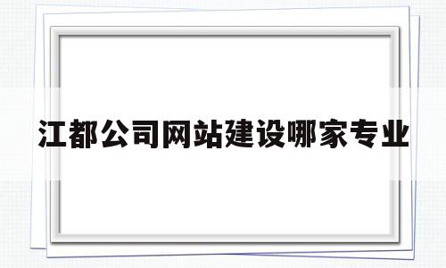 江都公司网站建设哪家专业(江都建设工程有限公司怎么样),江都公司网站建设哪家专业(江都建设工程有限公司怎么样),江都公司网站建设哪家专业,信息,科技,网络技术,第1张