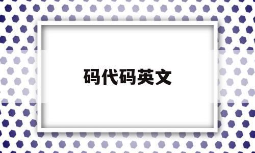 码代码英文(代码英语大全),码代码英文,信息,第1张 码代码英文(代码英语大全),码代码英文(代码英语大全),码代码英文,信息,第1张