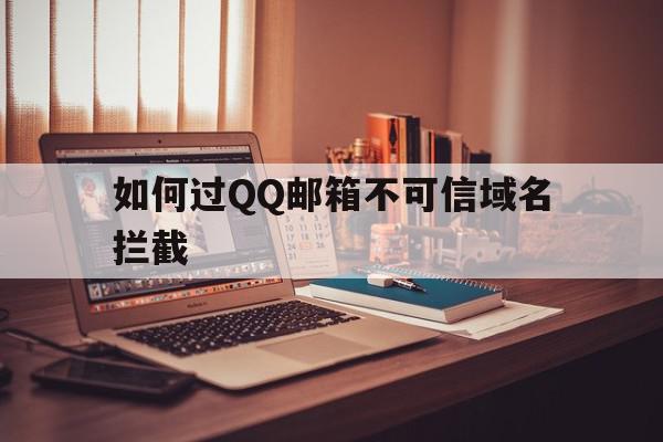 如何过QQ邮箱不可信域名拦截(如何过邮箱不可信域名拦截电话),如何过QQ邮箱不可信域名拦截,账号,免费,QQ,第1张 如何过QQ邮箱不可信域名拦截(如何过邮箱不可信域名拦截电话),如何过QQ邮箱不可信域名拦截(如何过邮箱不可信域名拦截电话),如何过QQ邮箱不可信域名拦截,账号,免费,QQ,第1张