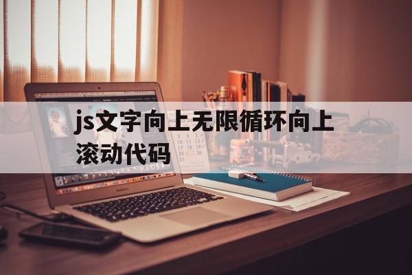 关于js文字向上无限循环向上滚动代码的信息,关于js文字向上无限循环向上滚动代码的信息,js文字向上无限循环向上滚动代码,信息,文章,百度,第1张
