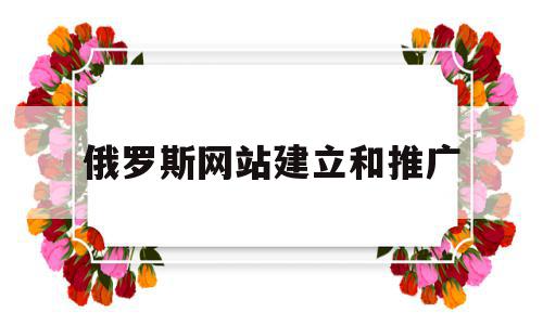 俄罗斯网站建立和推广(俄罗斯网站建立和推广的意义),俄罗斯网站建立和推广,信息,百度,营销,第1张 俄罗斯网站建立和推广(俄罗斯网站建立和推广的意义),俄罗斯网站建立和推广(俄罗斯网站建立和推广的意义),俄罗斯网站建立和推广,信息,百度,营销,第1张