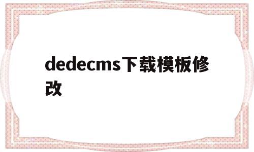 dedecms下载模板修改(dedecms怎样实现模板替换),dedecms下载模板修改(dedecms怎样实现模板替换),dedecms下载模板修改,文章,浏览器,模板,第1张