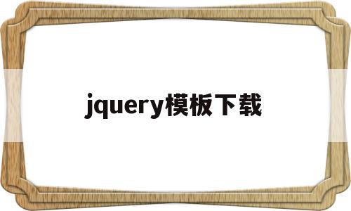 jquery模板下载(jquery官网下载教程),jquery模板下载(jquery官网下载教程),jquery模板下载,信息,百度,源码,第1张