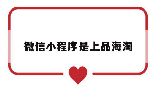 微信小程序是上品海淘(品牌微信小程序购买东西安全吗),微信小程序是上品海淘,信息,百度,微信,第1张 微信小程序是上品海淘(品牌微信小程序购买东西安全吗),微信小程序是上品海淘(品牌微信小程序购买东西安全吗),微信小程序是上品海淘,信息,百度,微信,第1张