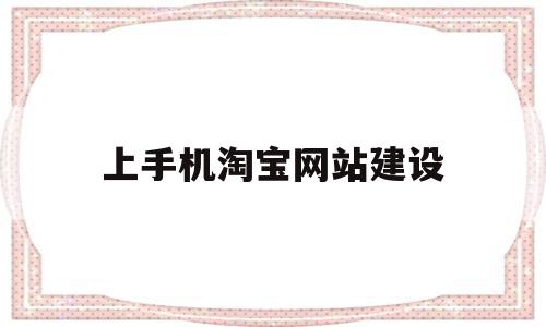 上手机淘宝网站建设(淘宝建网站为什么这么便宜),上手机淘宝网站建设,百度,账号,微信,第1张 上手机淘宝网站建设(淘宝建网站为什么这么便宜),上手机淘宝网站建设(淘宝建网站为什么这么便宜),上手机淘宝网站建设,百度,账号,微信,第1张