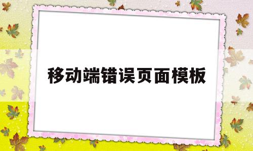 移动端错误页面模板(移动端错误页面模板怎么办),移动端错误页面模板(移动端错误页面模板怎么办),移动端错误页面模板,信息,百度,浏览器,第1张