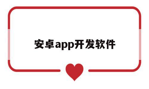 安卓app开发软件(安卓app开发软件有哪些),安卓app开发软件,APP,安卓,苹果,第1张 安卓app开发软件(安卓app开发软件有哪些),安卓app开发软件(安卓app开发软件有哪些),安卓app开发软件,APP,安卓,苹果,第1张