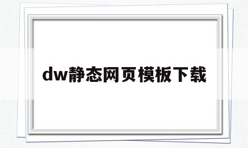 dw静态网页模板下载(dw制作html静态页面的制作),dw静态网页模板下载(dw制作html静态页面的制作),dw静态网页模板下载,文章,模板下载,浏览器,第1张