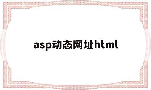 asp动态网址html(asp实现的动态网页有哪些优缺点),asp动态网址html,信息,源码,浏览器,第1张 asp动态网址html(asp实现的动态网页有哪些优缺点),asp动态网址html(asp实现的动态网页有哪些优缺点),asp动态网址html,信息,源码,浏览器,第1张