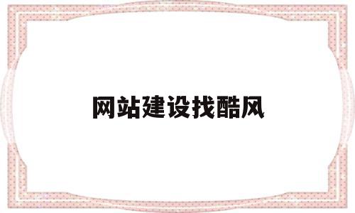 网站建设找酷风(网站建设免费模板),网站建设找酷风,信息,营销,模板,第1张 网站建设找酷风(网站建设免费模板),网站建设找酷风(网站建设免费模板),网站建设找酷风,信息,营销,模板,第1张