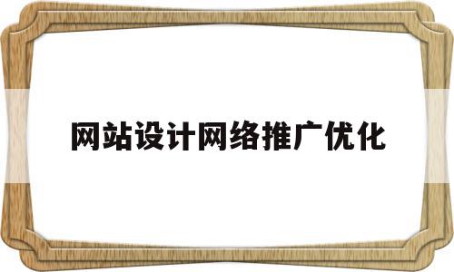 网站设计网络推广优化(网站设计网络推广优化方案),网站设计网络推广优化,信息,文章,视频,第1张 网站设计网络推广优化(网站设计网络推广优化方案),网站设计网络推广优化(网站设计网络推广优化方案),网站设计网络推广优化,信息,文章,视频,第1张