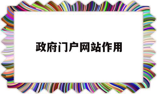 政府门户网站作用(政府门户网站的重要性),政府门户网站作用(政府门户网站的重要性),政府门户网站作用,信息,门户网站,门户网,第1张