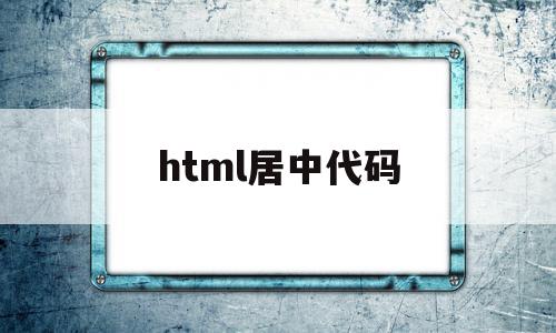 html居中代码(html居中代码align),html居中代码(html居中代码align),html居中代码,浏览器,html,第1张