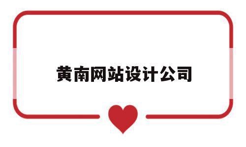 黄南网站设计公司(黄南网站设计公司排名)