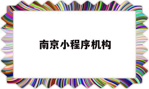 南京小程序机构(南京正规小程序开发公司),南京小程序机构,信息,微信,APP,第1张 南京小程序机构(南京正规小程序开发公司),南京小程序机构(南京正规小程序开发公司),南京小程序机构,信息,微信,APP,第1张