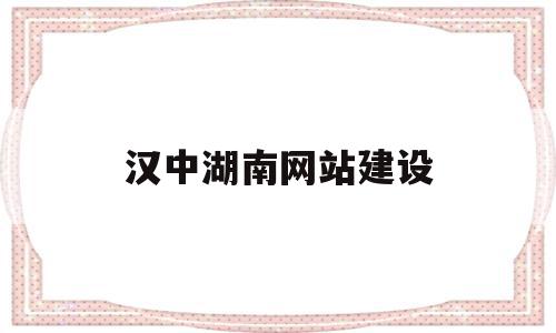 汉中湖南网站建设(汉中建设工程招投标信息网),汉中湖南网站建设,信息,营销,模板,第1张 汉中湖南网站建设(汉中建设工程招投标信息网),汉中湖南网站建设(汉中建设工程招投标信息网),汉中湖南网站建设,信息,营销,模板,第1张
