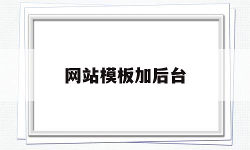 网站模板加后台(网站模版怎么使用),网站模板加后台(网站模版怎么使用),网站模板加后台,百度,模板下载,模板,第1张