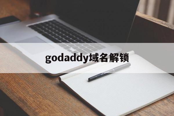 godaddy域名解锁(godaddy_域名注册技术非常不错)