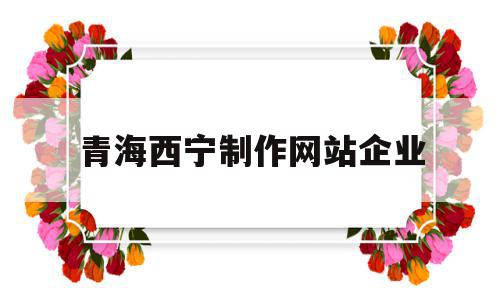 青海西宁制作网站企业(西宁网站建设哪家公司好),青海西宁制作网站企业(西宁网站建设哪家公司好),青海西宁制作网站企业,信息,视频,百度,第1张