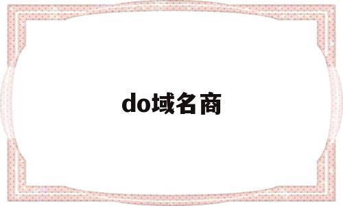 do域名商(do域名注册),do域名商(do域名注册),do域名商,信息,百度,浏览器,第1张