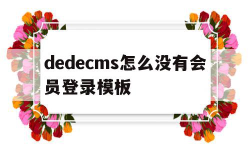 dedecms怎么没有会员登录模板的简单介绍,dedecms怎么没有会员登录模板的简单介绍,dedecms怎么没有会员登录模板,信息,文章,模板,第1张