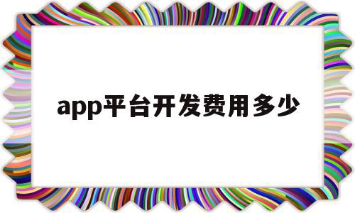 app平台开发费用多少(开发app所需的各种费用),app平台开发费用多少,APP,模板,安卓,第1张 app平台开发费用多少(开发app所需的各种费用),app平台开发费用多少(开发app所需的各种费用),app平台开发费用多少,APP,模板,安卓,第1张