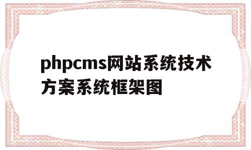 phpcms网站系统技术方案系统框架图的简单介绍,phpcms网站系统技术方案系统框架图的简单介绍,phpcms网站系统技术方案系统框架图,信息,视频,源码,第1张