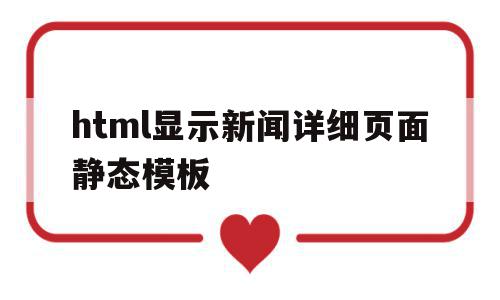 关于html显示新闻详细页面静态模板的信息,html显示新闻详细页面静态模板,信息,模板,app,第1张 关于html显示新闻详细页面静态模板的信息,关于html显示新闻详细页面静态模板的信息,html显示新闻详细页面静态模板,信息,模板,app,第1张