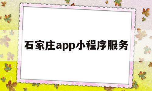 石家庄app小程序服务(石家庄app小程序服务平台),石家庄app小程序服务(石家庄app小程序服务平台),石家庄app小程序服务,信息,百度,微信,第1张