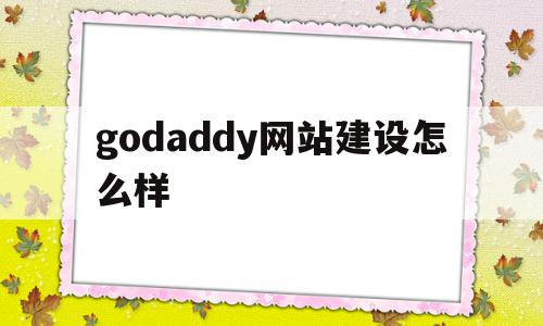 godaddy网站建设怎么样(如何在godaddy上注册域名),godaddy网站建设怎么样(如何在godaddy上注册域名),godaddy网站建设怎么样,模板,虚拟主机,网站模板,第1张