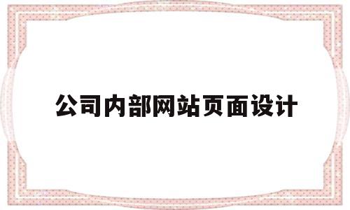 公司内部网站页面设计(公司内部网站页面设计方案),公司内部网站页面设计(公司内部网站页面设计方案),公司内部网站页面设计,信息,排名,关键词,第1张