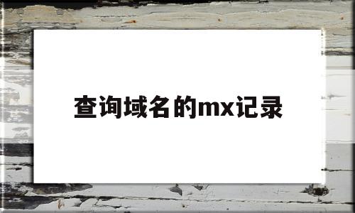 查询域名的mx记录(在线查询域名mx记录),查询域名的mx记录,导航,导航栏,第1张 查询域名的mx记录(在线查询域名mx记录),查询域名的mx记录(在线查询域名mx记录),查询域名的mx记录,导航,导航栏,第1张
