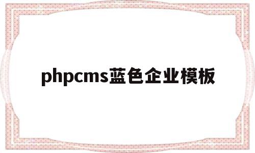 phpcms蓝色企业模板的简单介绍,phpcms蓝色企业模板,信息,视频,模板,第1张 phpcms蓝色企业模板的简单介绍,phpcms蓝色企业模板的简单介绍,phpcms蓝色企业模板,信息,视频,模板,第1张