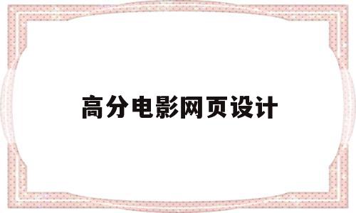 高分电影网页设计(电影的网页设计模板),高分电影网页设计(电影的网页设计模板),高分电影网页设计,视频,源码,模板,第1张