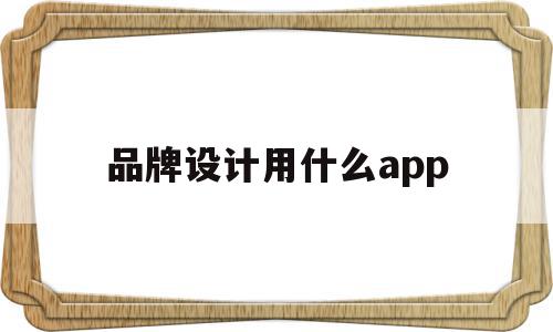 品牌设计用什么app的简单介绍,品牌设计用什么app,APP,app,免费,第1张 品牌设计用什么app的简单介绍,品牌设计用什么app的简单介绍,品牌设计用什么app,APP,app,免费,第1张
