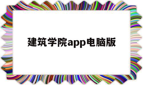 建筑学院app电脑版(建筑学院app电脑版下载安装),建筑学院app电脑版,信息,文章,账号,第1张 建筑学院app电脑版(建筑学院app电脑版下载安装),建筑学院app电脑版(建筑学院app电脑版下载安装),建筑学院app电脑版,信息,文章,账号,第1张