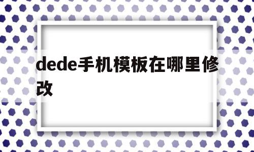 dede手机模板在哪里修改的简单介绍,dede手机模板在哪里修改的简单介绍,dede手机模板在哪里修改,文章,模板,html,第1张