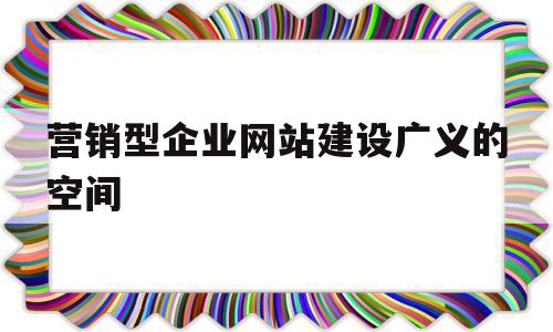 营销型企业网站建设广义的空间(营销型企业网站建设的基本原则是),营销型企业网站建设广义的空间,营销,排名,关键词,第1张 营销型企业网站建设广义的空间(营销型企业网站建设的基本原则是),营销型企业网站建设广义的空间(营销型企业网站建设的基本原则是),营销型企业网站建设广义的空间,营销,排名,关键词,第1张