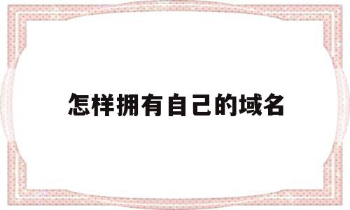 怎样拥有自己的域名(已有域名怎么做一个简单的网站),怎样拥有自己的域名(已有域名怎么做一个简单的网站),怎样拥有自己的域名,信息,百度,模板,第1张
