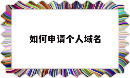 如何申请个人域名(个人域名注册需要哪些条件),如何申请个人域名,信息,账号,域名查询,第1张 如何申请个人域名(个人域名注册需要哪些条件),如何申请个人域名(个人域名注册需要哪些条件),如何申请个人域名,信息,账号,域名查询,第1张
